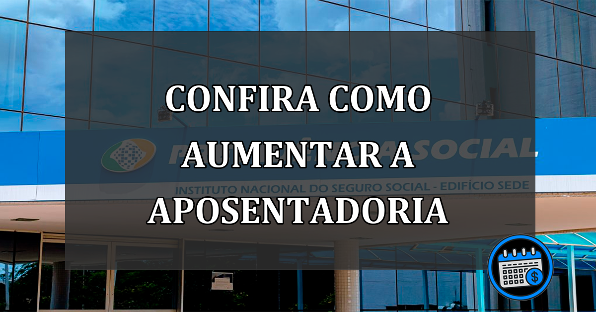 Confira como AUMENTAR a APOSENTADORIA