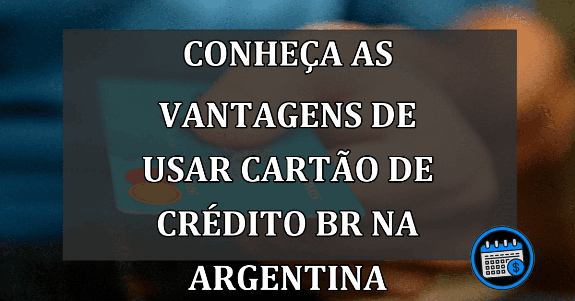 Conheça as vantagens de usar Cartão de Crédito BR na Argentina