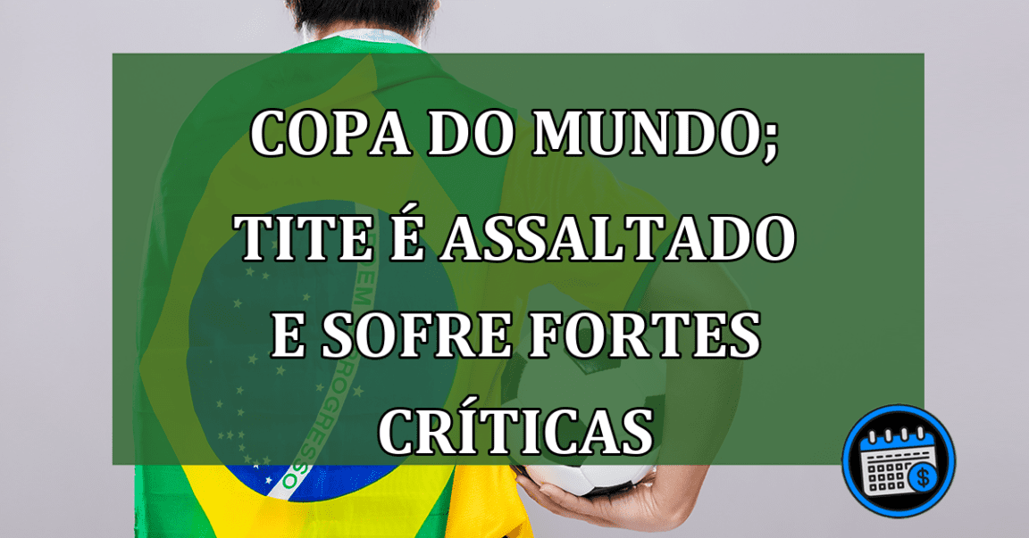 Copa do mundo; Tite é assaltado e sofre fortes críticas