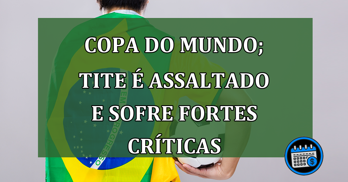 Copa do mundo; Tite é assaltado e sofre fortes críticas