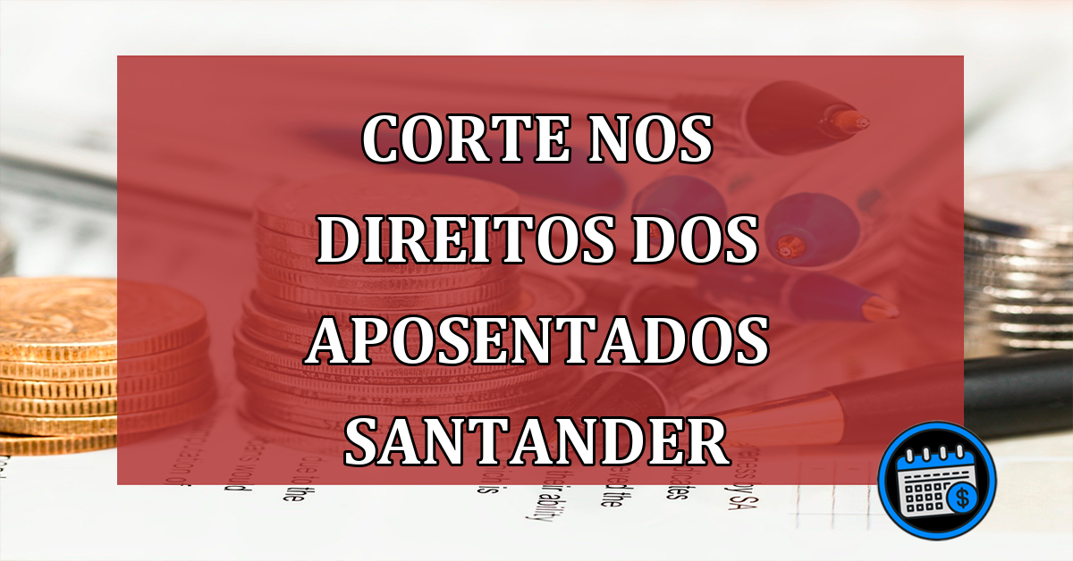 Corte nos direitos dos aposentados Santander