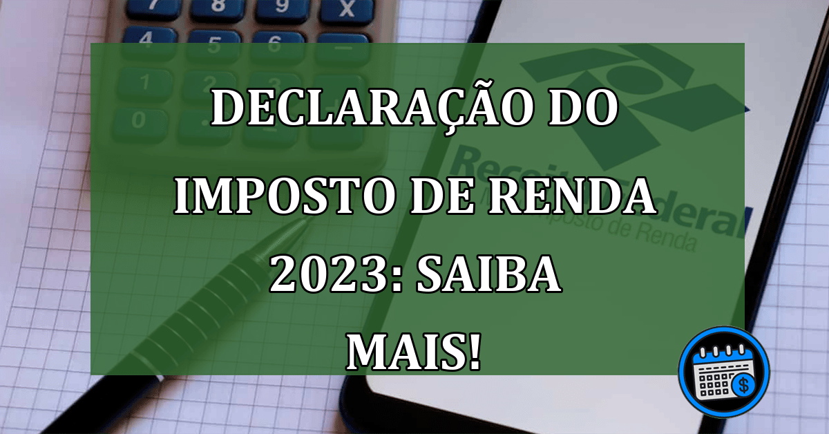 Declaração do Imposto de Renda 2023: Saiba Mais!