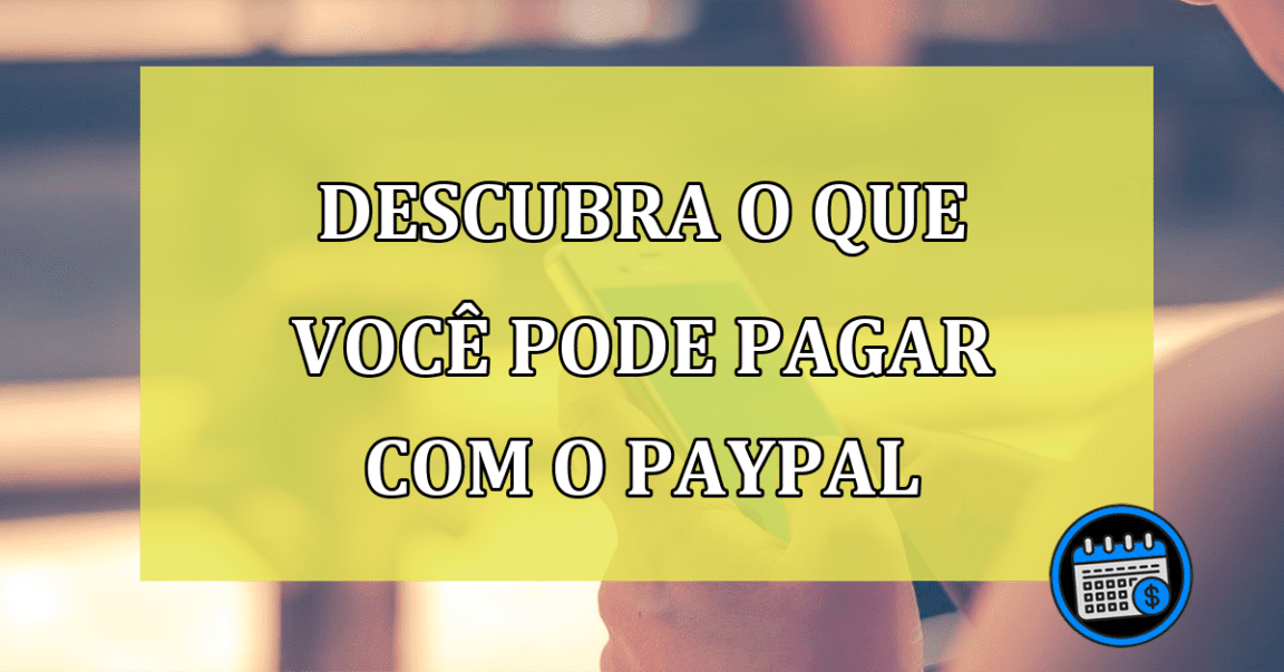 Descubra o que você pode pagar com o PayPal