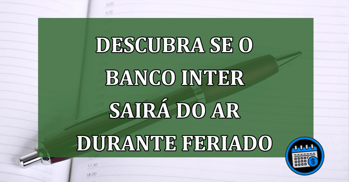 Descubra se o Banco Inter sairá do ar durante feriado