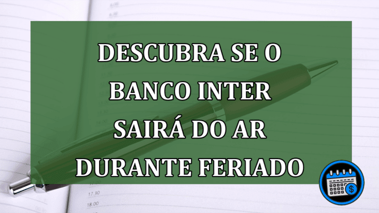 Descubra se o Banco Inter sairá do ar durante feriado