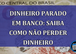 Dinheiro parado em banco: saiba se é possível perder