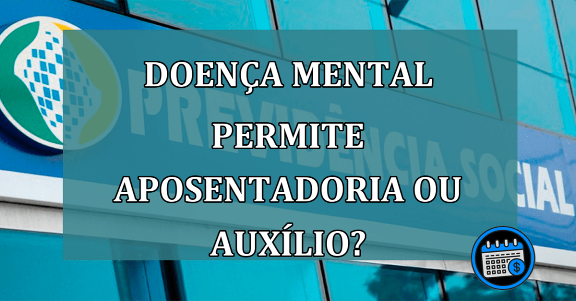 Doenca mental permite aposentadoria ou Auxilio?