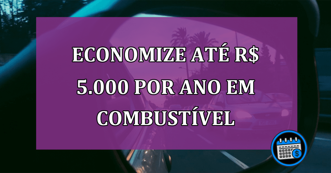 Economize até R$ 5.000 por ano em combustível