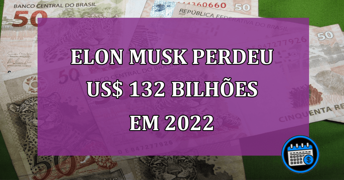 Elon Musk perdeu US$ 132 Bilhoes em 2022