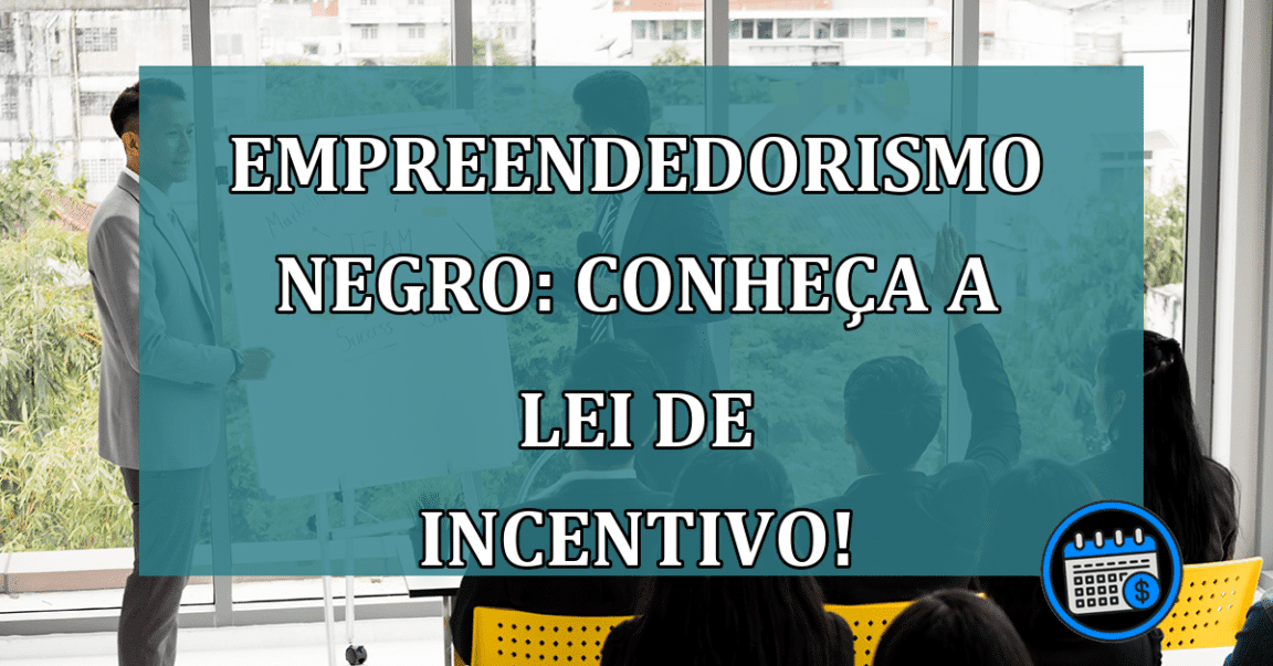 Empreendedorismo negro: conheça a lei de incentivo!