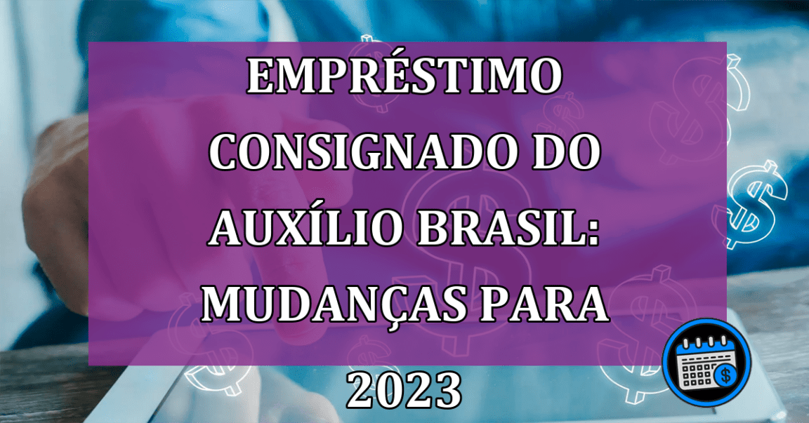 Empréstimo consignado do auxílio brasil: veja mudanças para 2023