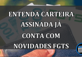 Entenda carteira assinada já conta com novidades FGTS