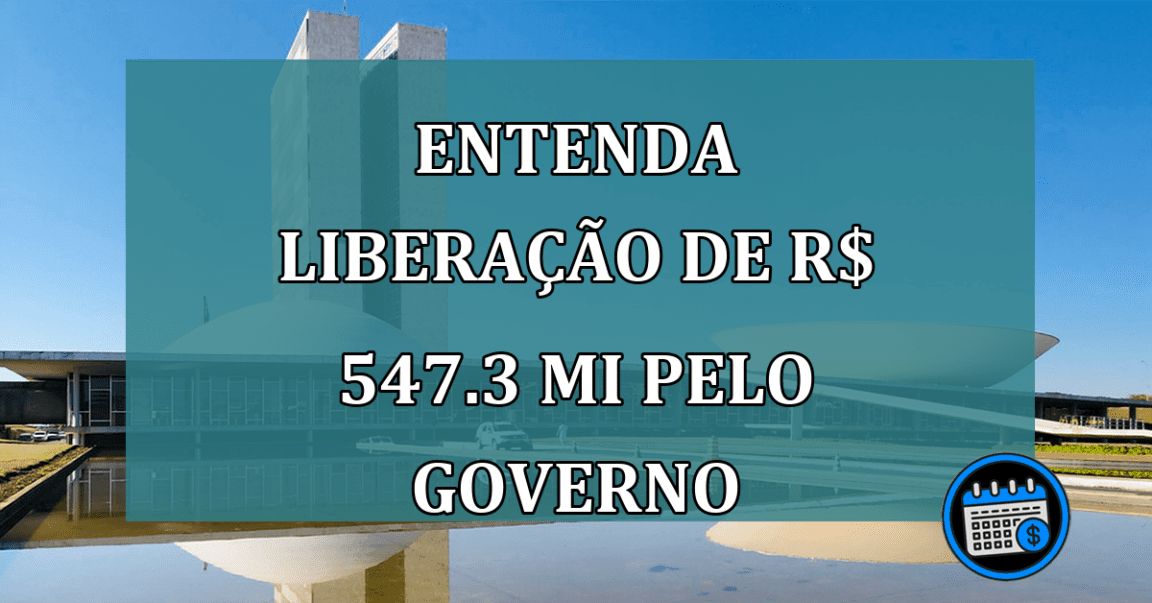 Entenda liberação de R$ 546.3 mi em valores