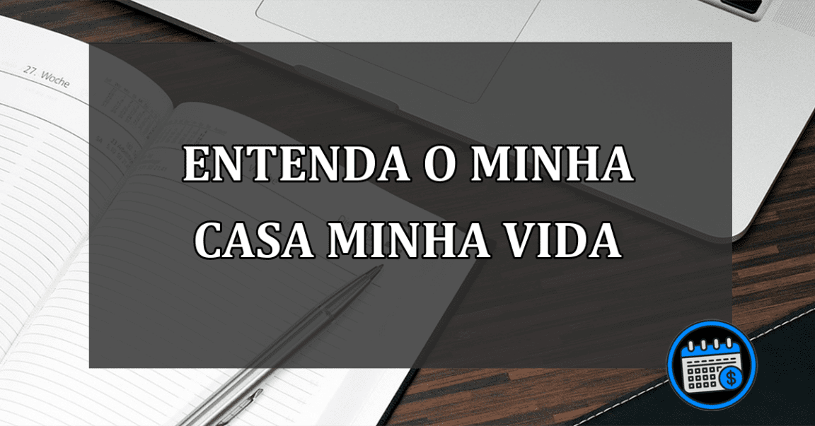 Entenda os requisitos do Minha Casa Minha Vida