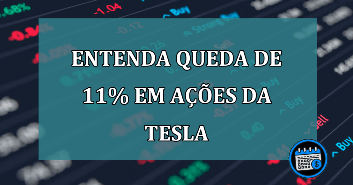 Entenda quede da 11% nas ações da Tesla