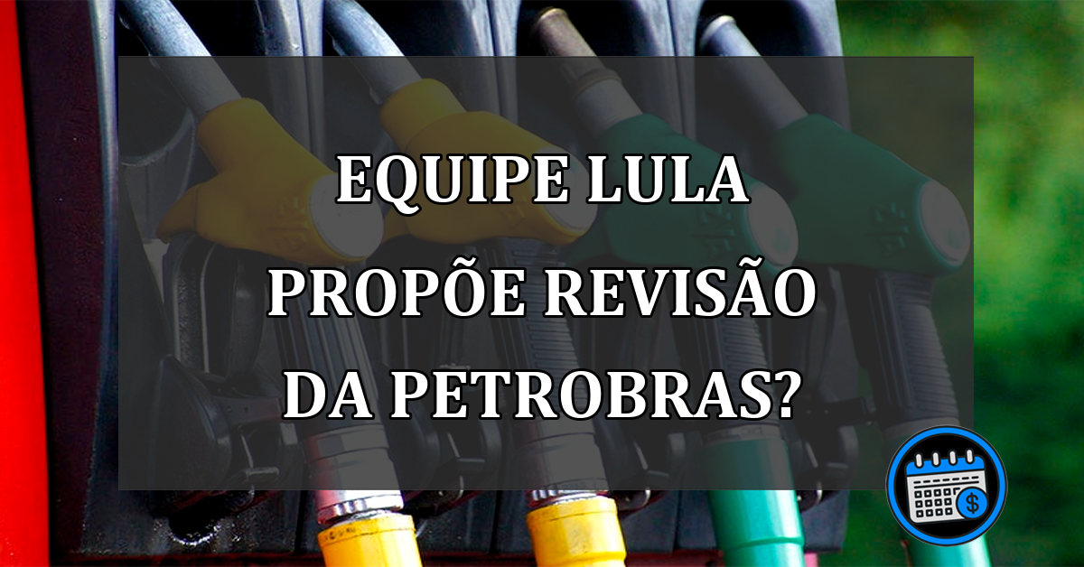 Equipe Lula propõe revisão da Petrobras?