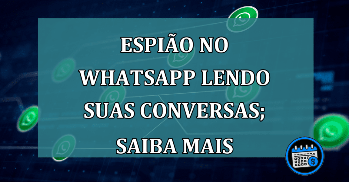 Espião no WhatsApp lendo suas conversas; saiba mais