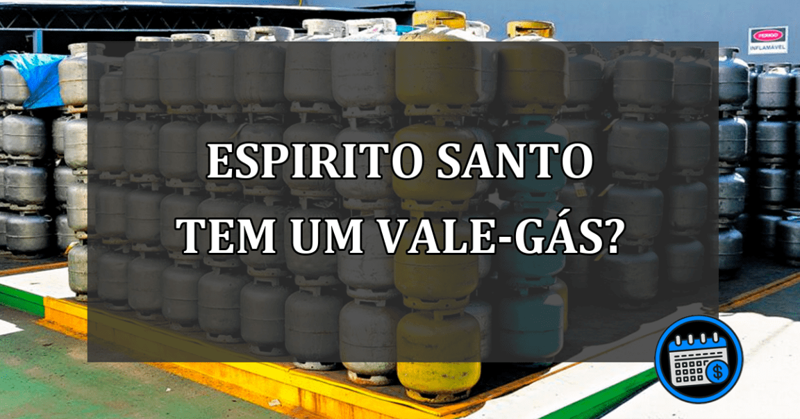 Vale-gás tem data e Espirito Santo tem Auxílio Gás estadual?