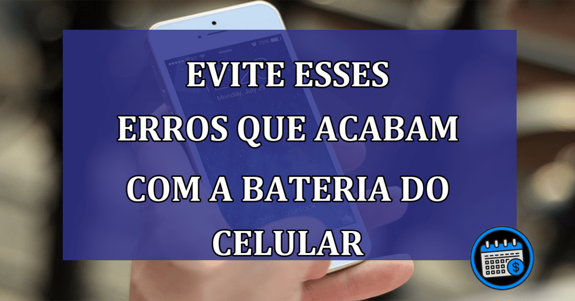 Evite esses erros que acabam com a bateria do celular