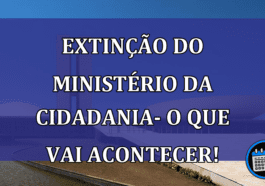 Extinção do ministério da Cidadania – Como fica o CadÚnico