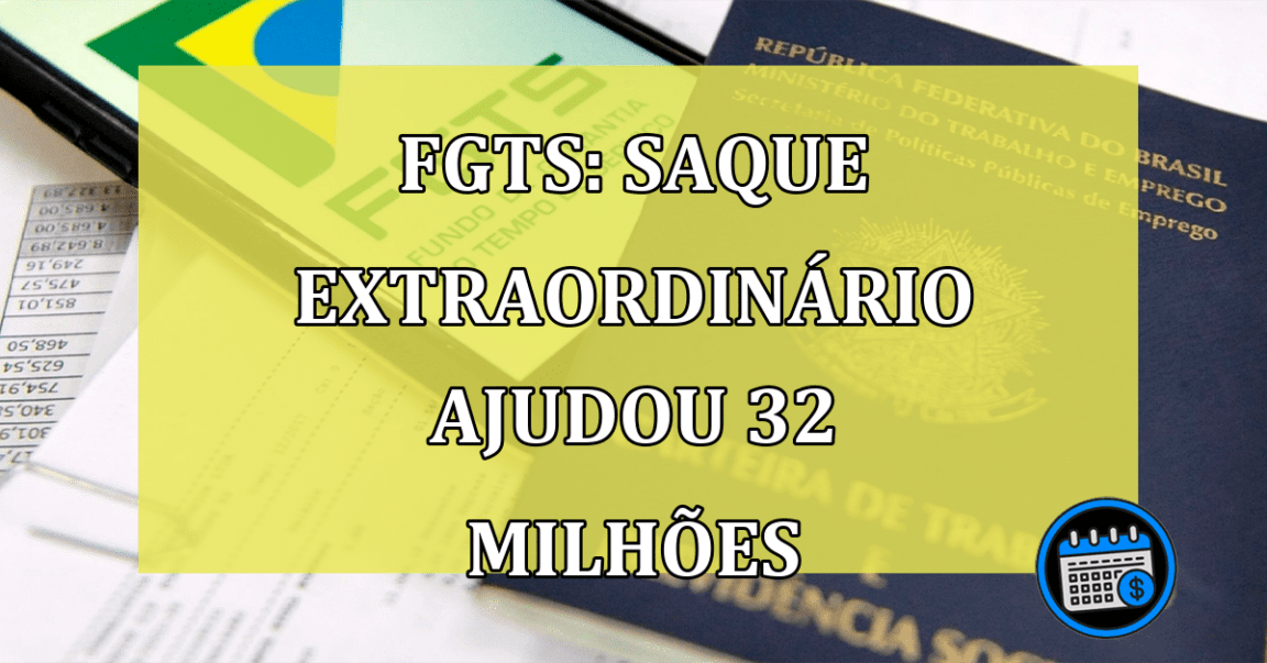 FGTS Saque Extraordinario ajudou 32 milhoes