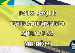 FGTS Saque Extraordinario ajudou 32 milhoes