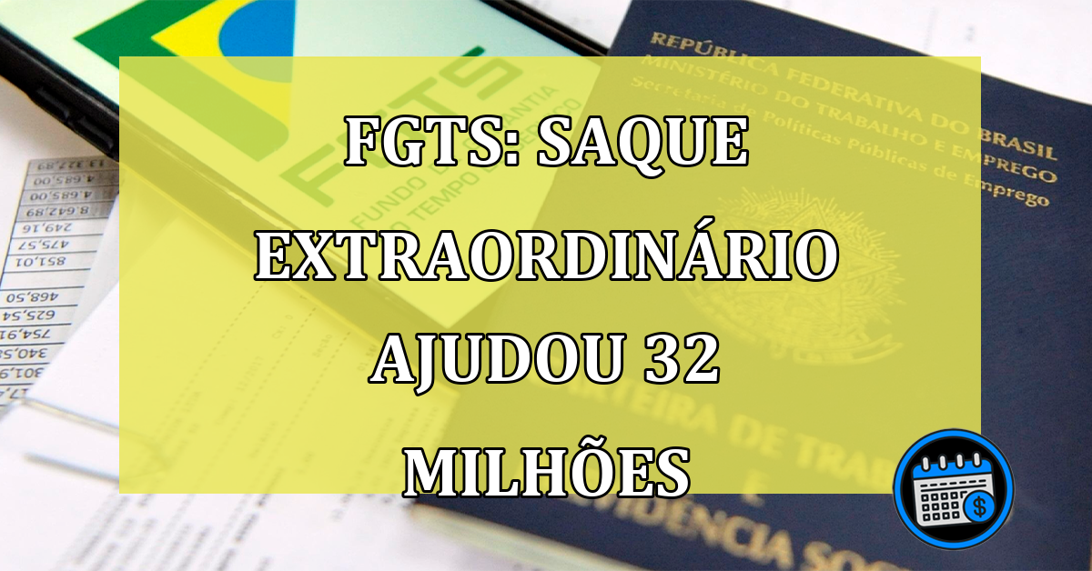 FGTS Saque Extraordinario ajudou 32 milhoes