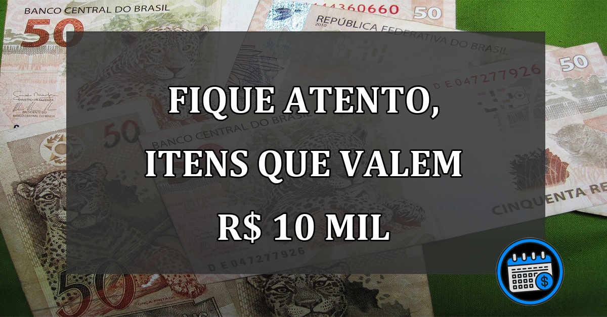 FIQUE ATENTO, itens que valem R$ 10 mil