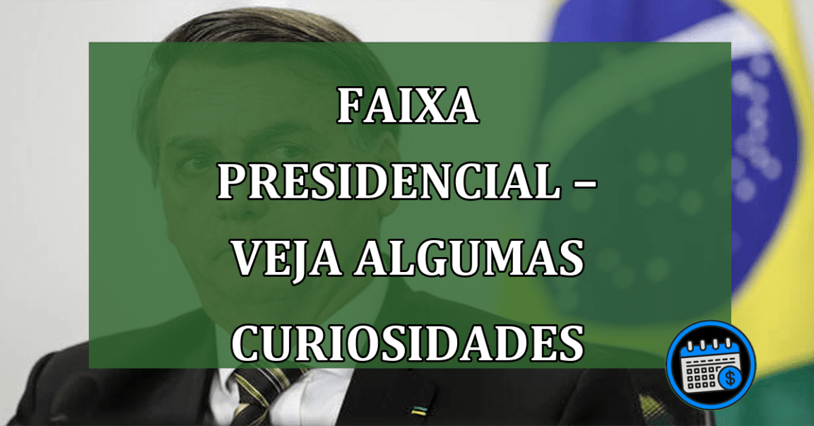 Faixa Presidencial – Veja algumas curiosidades