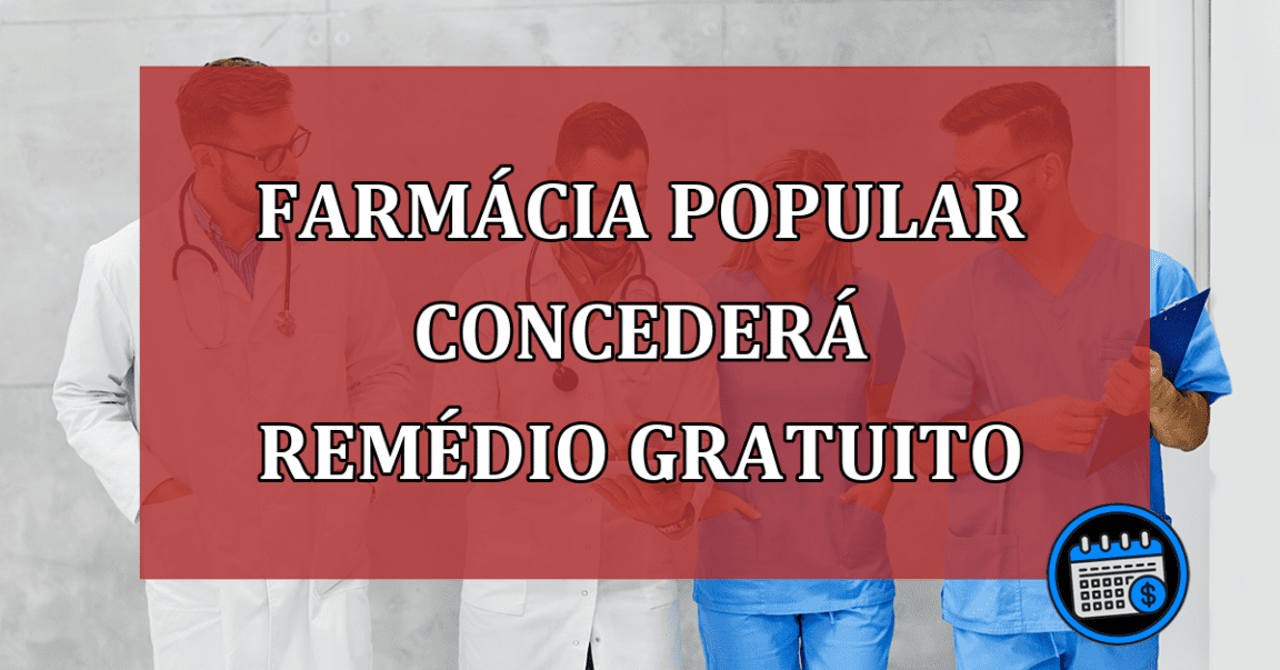 Farmácia Popular concederá remédio gratuito