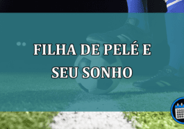 O sonho 'realizado' pela filha rejeitada por Pelé filha rejeitada por Pelé