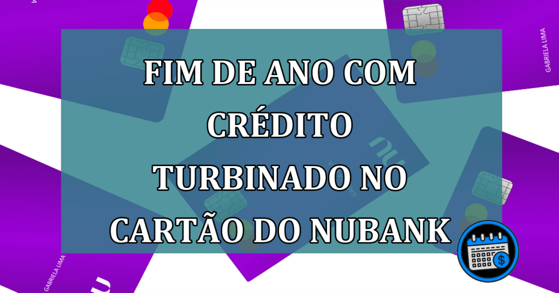 Fim de ano com Crédito turbinado no cartão do Nubank