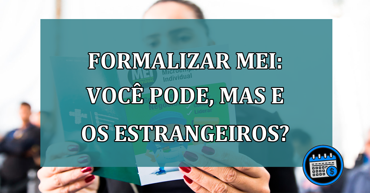 Formalizar MEI: Você pode, mas e os estrangeiros?