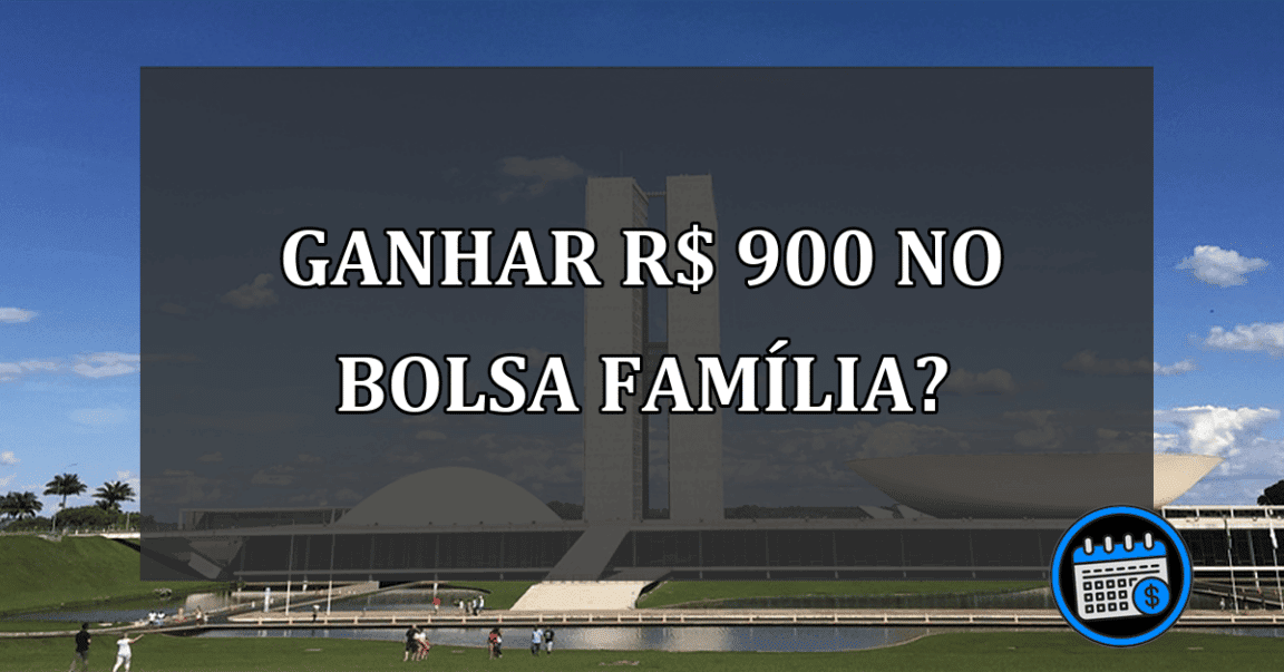 Famílias podem receber R$ 900 no Bolsa Família