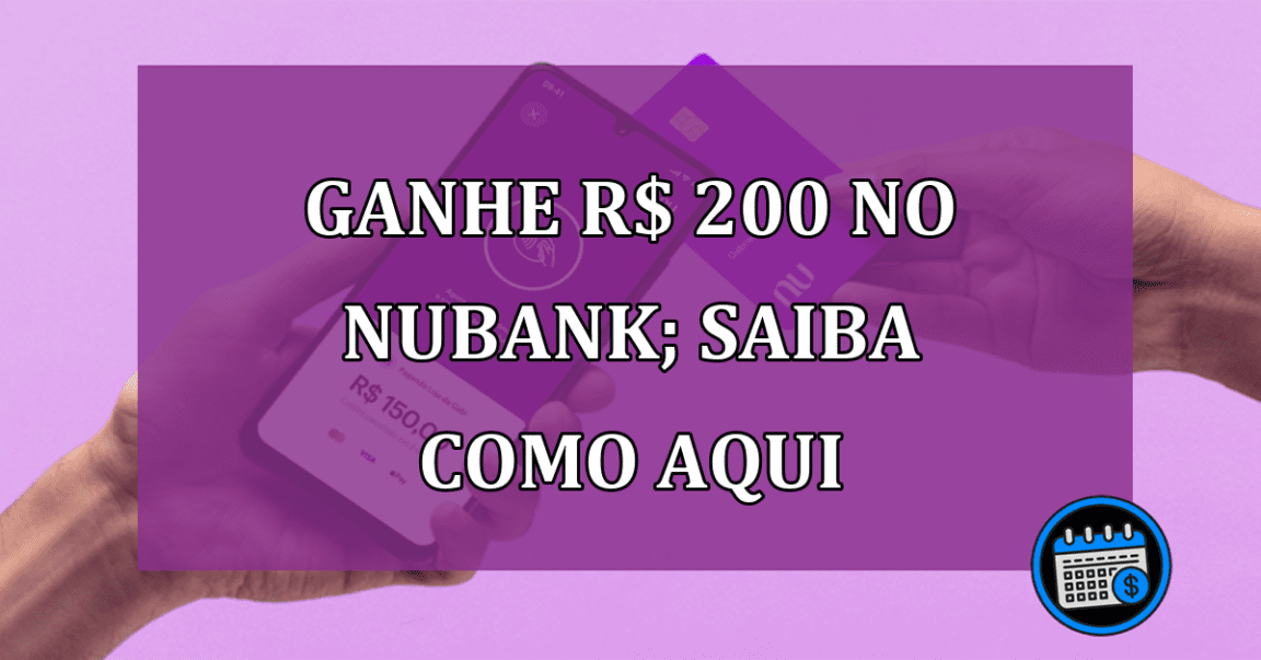 Ganhe R$ 200 no Nubank; saiba aqui