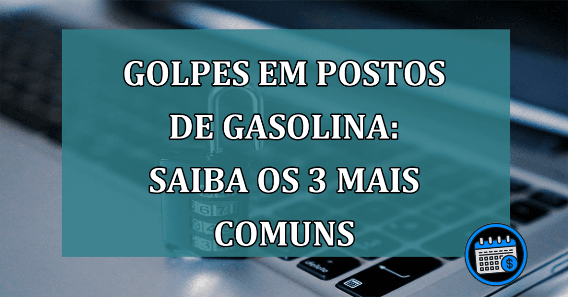 Golpes em postos de gasolina: saiba os 3 mais comuns