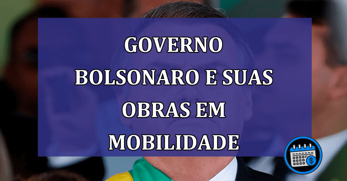 Governo Bolsonaro e suas obras em mobilidade