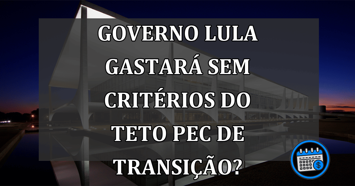 Governo LULA GASTARÁ sem CRITÉRIOS do teto PEC de transição?