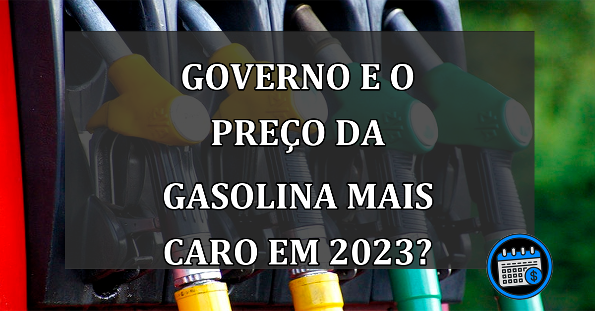 Governo e o PREÇO da GASOLINA mais CARO em 2023?