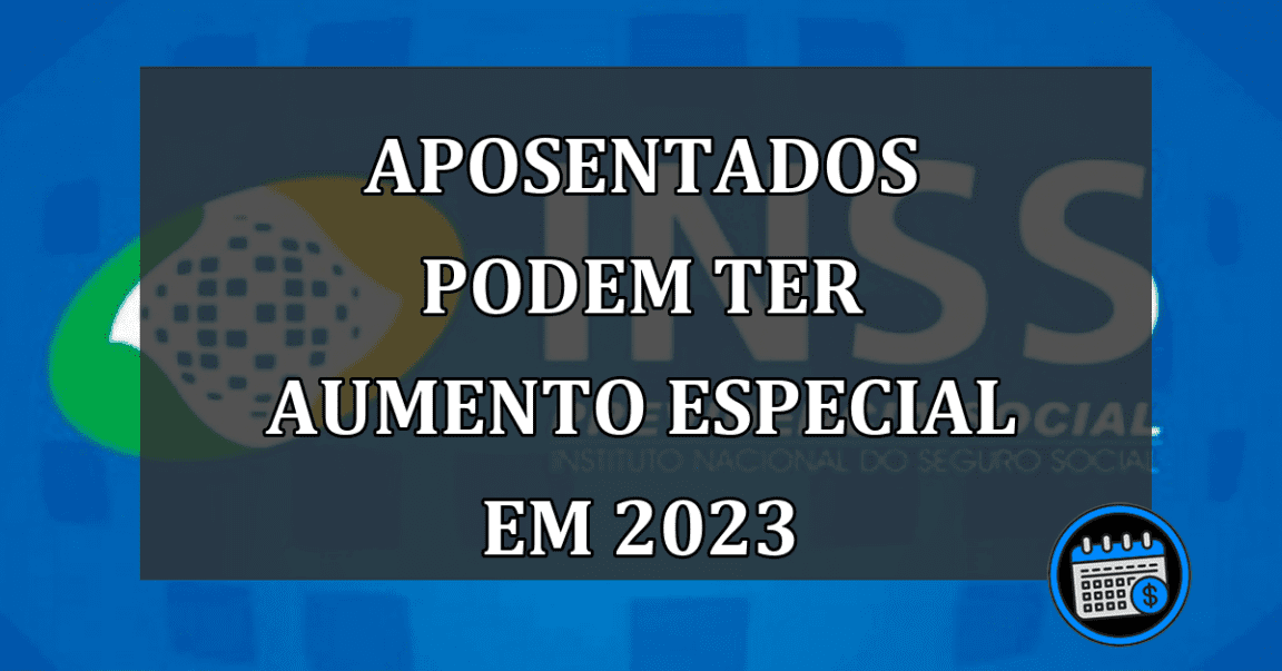 Grupo Específico De Aposentados Podem Ter Aumento Especial Em 2023.