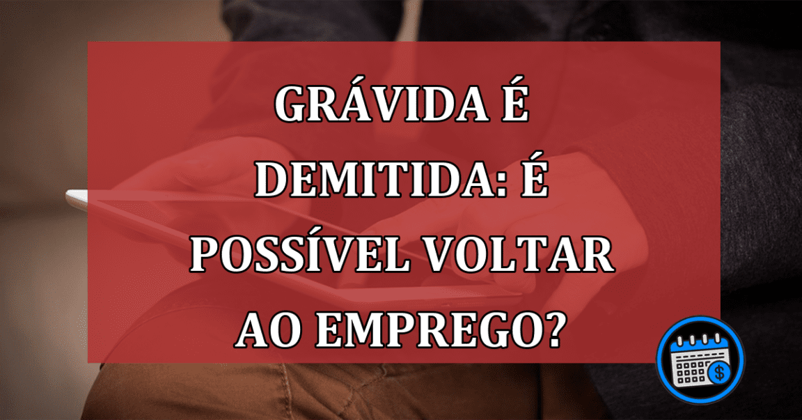 Grávida demitida pode voltar ao emprego?