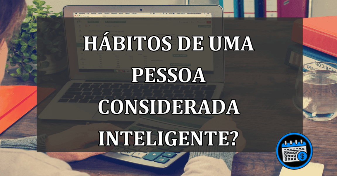 HÁBITOS de uma PESSOA CONSIDERADA Inteligente?