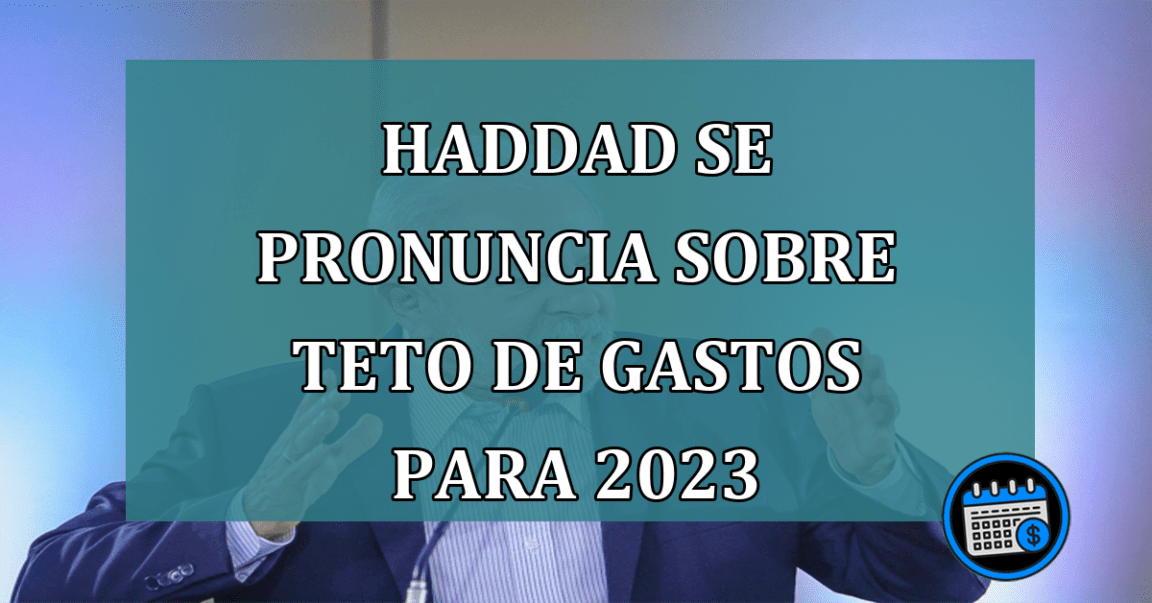 Haddad se pronuncia sobre Teto de Gastos para 2023