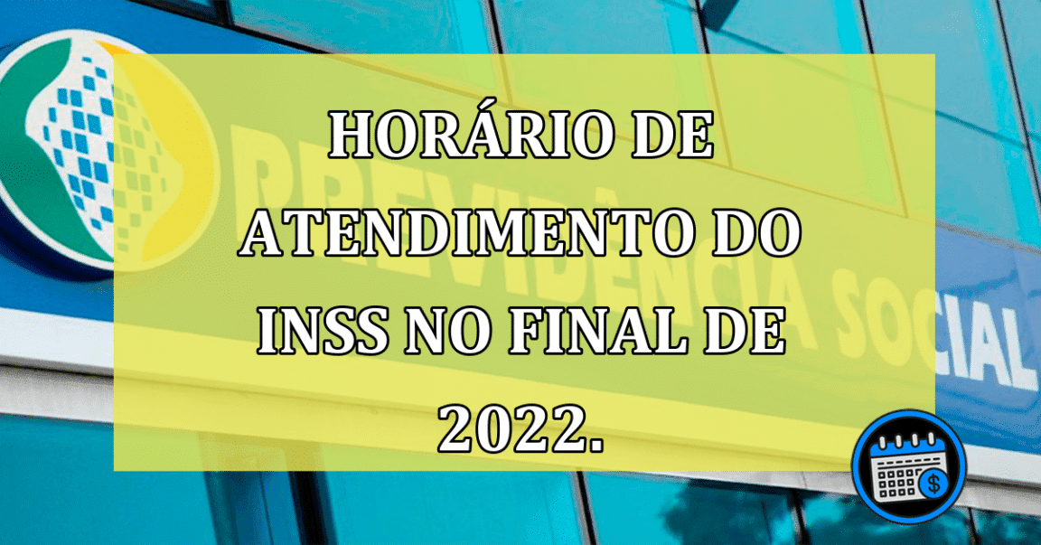 Horário de atendimento do INSS no final de 2022. Fique por dentro