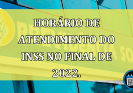 Horário de atendimento do INSS no final de 2022. Fique por dentro