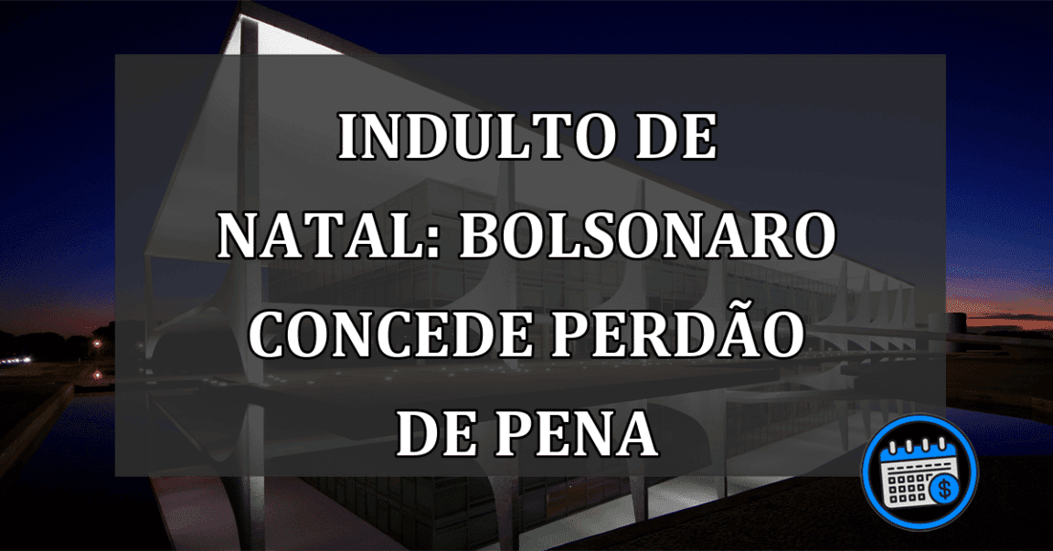 INDULTO de Natal: BOLSONARO concede PERDÃO de pena