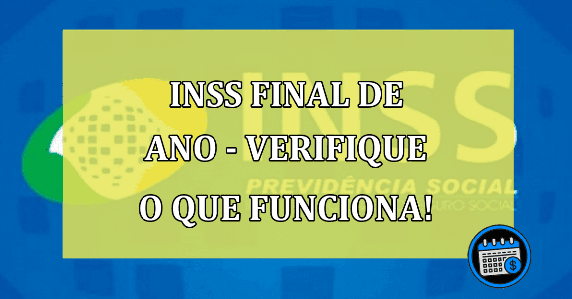 INSS Final de Ano - Verifique o que funciona!