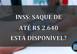 INSS: SAQUE de até R$ 2.640 está DÍSPONÍVEL?