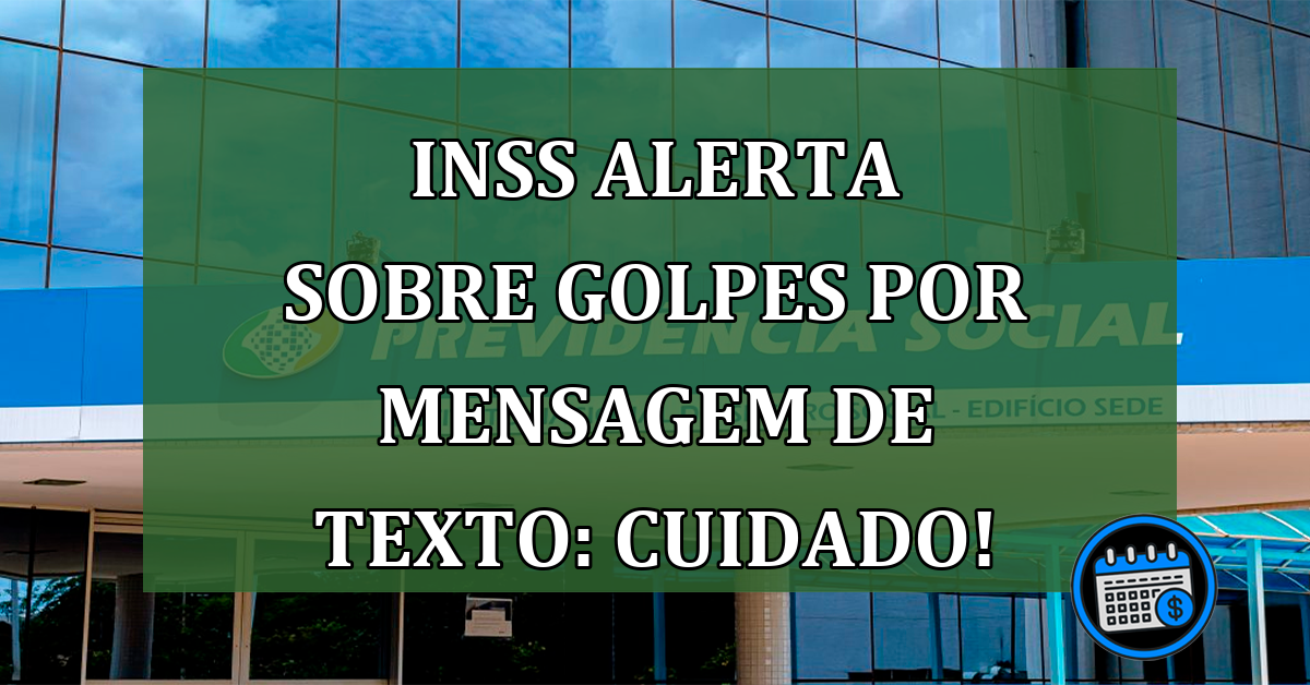 Alerta de golpe 2023, INSS avisa segurados para não responder SMS