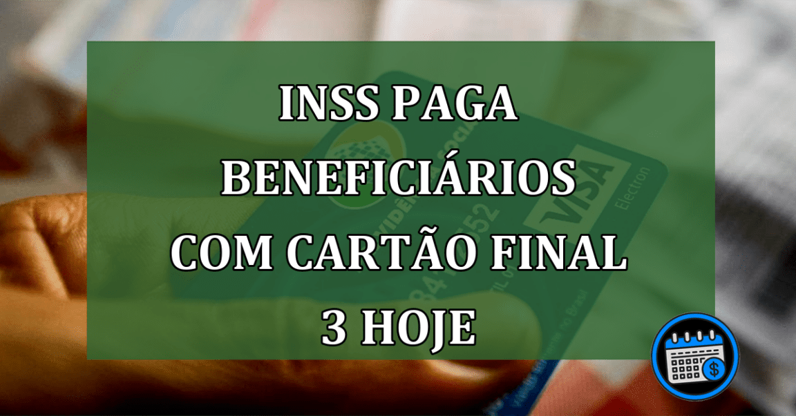 INSS paga BENEFICIÁRIOS com cartão final 3 HOJE